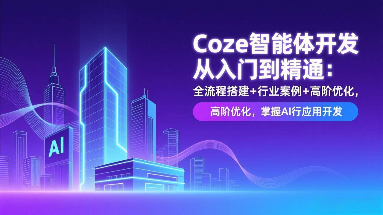 Coze智能体开发从入门到精通：全流程搭建+行业案例+高阶优化，掌握AI应用开发-宇文网创