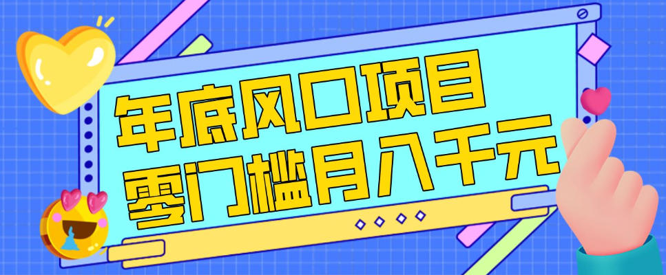 每年节假日年底风口项目，新人小白也能上手，零成本零门槛月入1w+（附渠道）【揭秘】-宇文网创