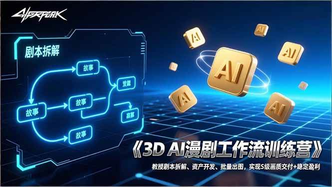 3D AI漫剧工作流训练营：教授剧本拆解、资产开发、批量出图，实现S级画质交付+稳定盈利-宇文网创