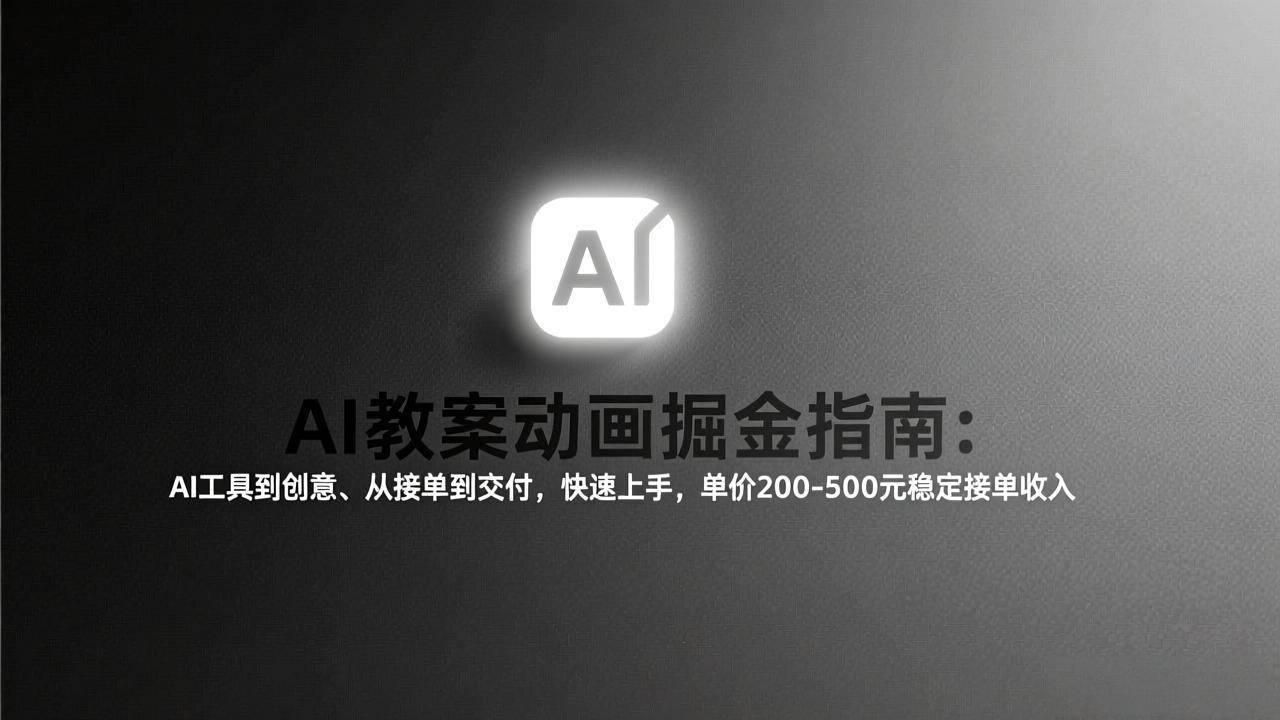 AI教案动画掘金指南：从工具到创意、从接单到交付，快速上手，单价200-500元稳定接单收入-宇文网创