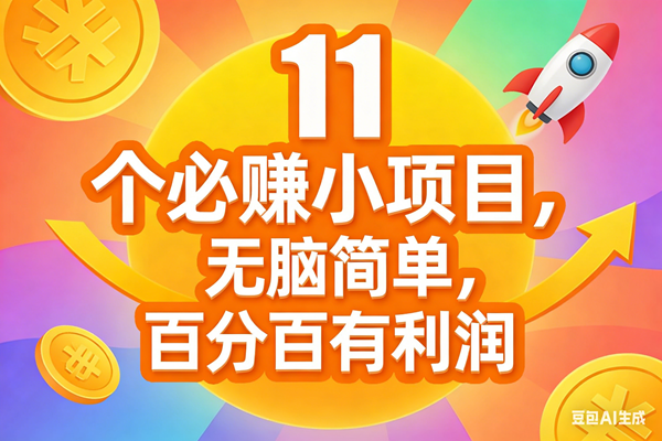 11个必赚小项目，无脑简单，百分百有利润，副业首选，日入300+-宇文网创
