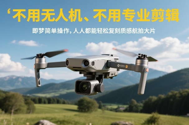 不用无人机、不用专业剪辑，即梦简单操作，人人都能轻松复刻质感航拍大片-宇文网创