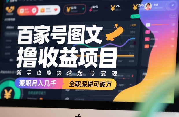 百家号图文撸收益项目，新手也能快速起号变现，兼职月入几千，全职深耕可破万-宇文网创